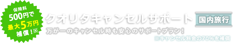 保険料500円で最大5万円補償！クオリタキャンセルサポート（国内旅行）万が一のキャンセル時も安心のサポートプラン！