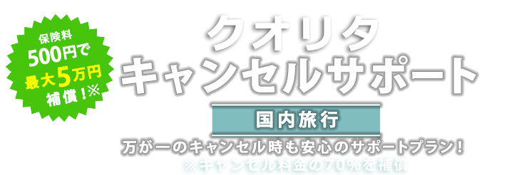 保険料500円で最大5万円補償！クオリタキャンセルサポート（国内旅行）万が一のキャンセル時も安心のサポートプラン！