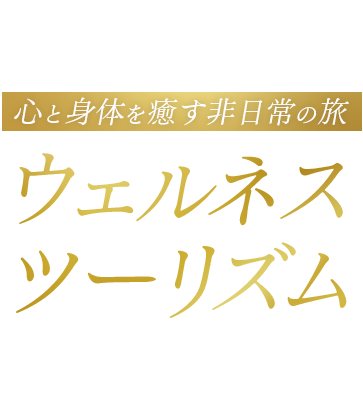 心と身体を癒す非日常の旅 ウェルネスツーリズム
